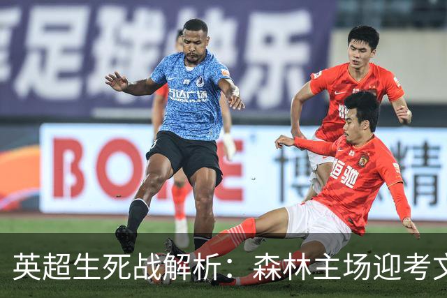 英超生死战解析：森林主场迎考文垂，积分差距下的战术博弈